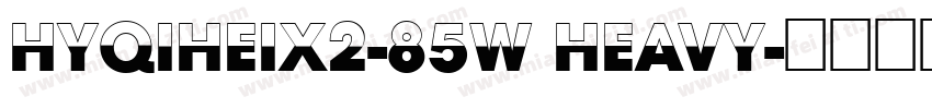 HYQiHeiX2-85W Heavy字体转换